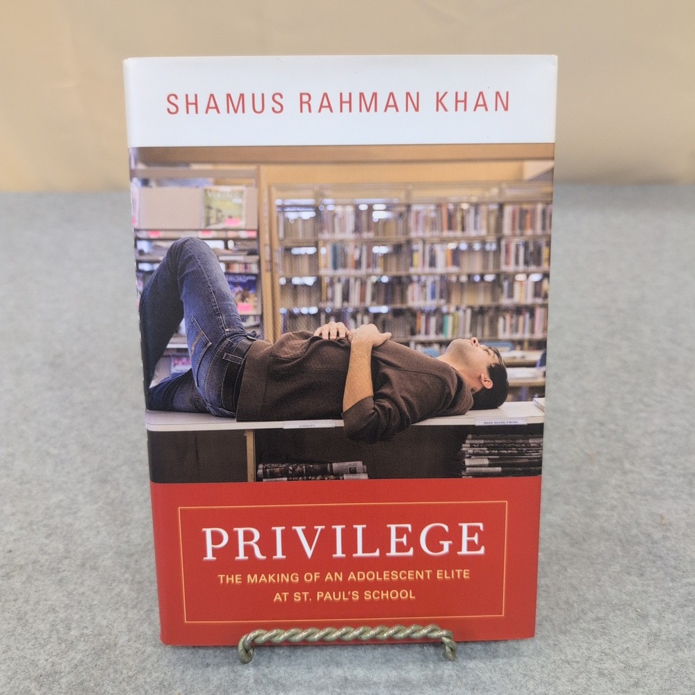 Privilege: The Making of an Adolescent Elite at St. Paul's School Shamus Khan HC
